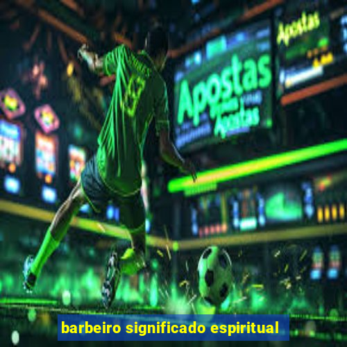 barbeiro significado espiritual