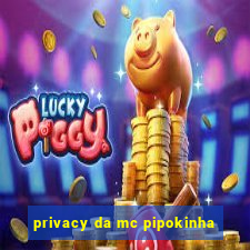 privacy da mc pipokinha