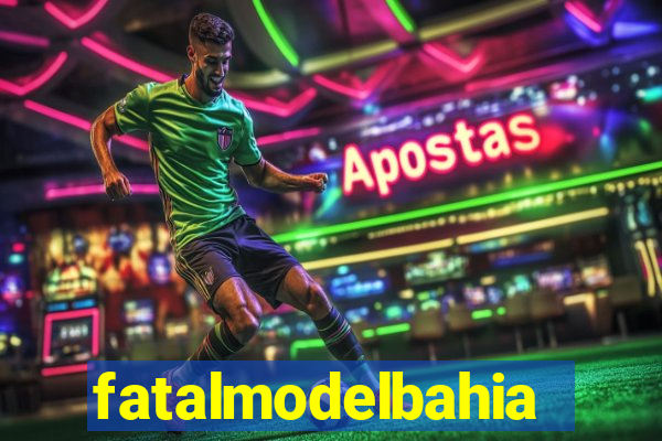 fatalmodelbahia