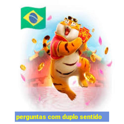 perguntas com duplo sentido