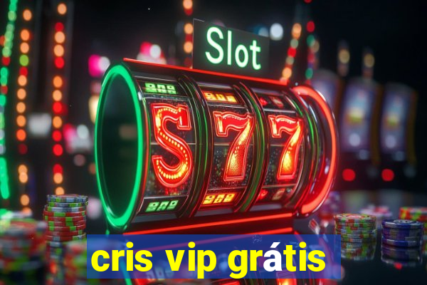 cris vip grátis