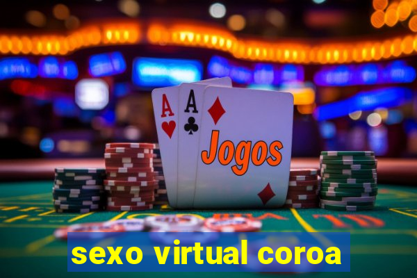 sexo virtual coroa