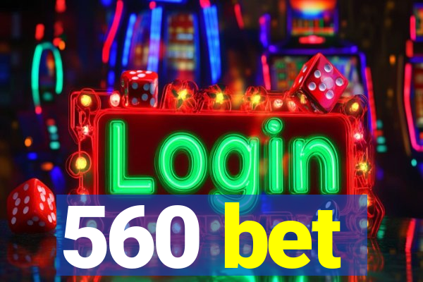 560 bet