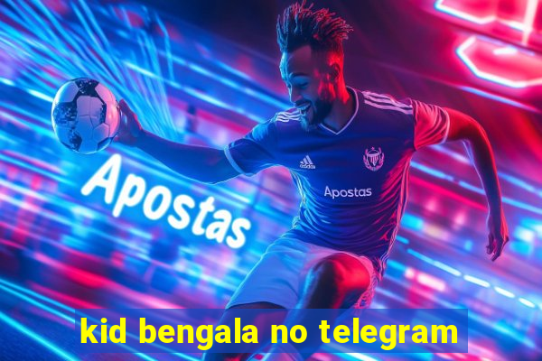 kid bengala no telegram