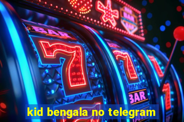 kid bengala no telegram