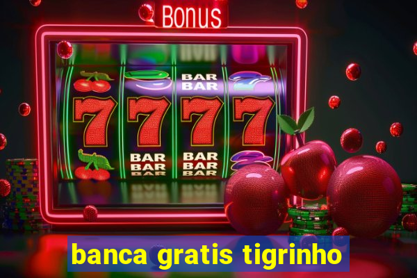 banca gratis tigrinho