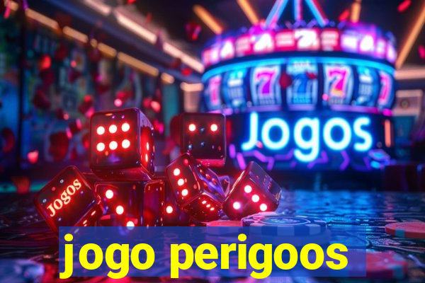 jogo perigoos