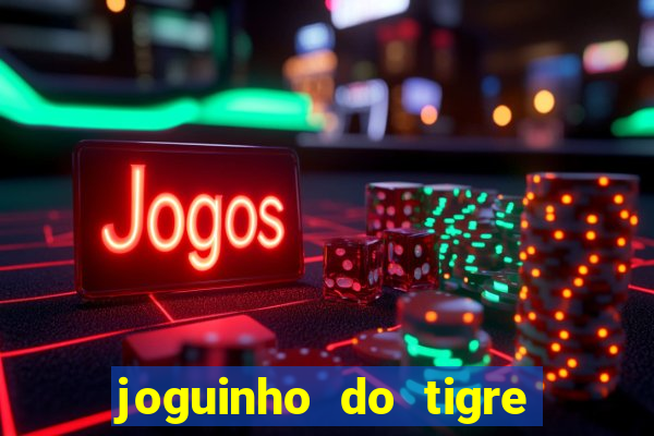 joguinho do tigre para ganhar dinheiro