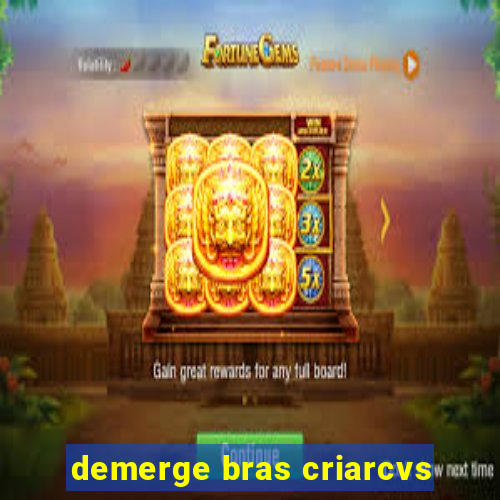 demerge bras criarcvs