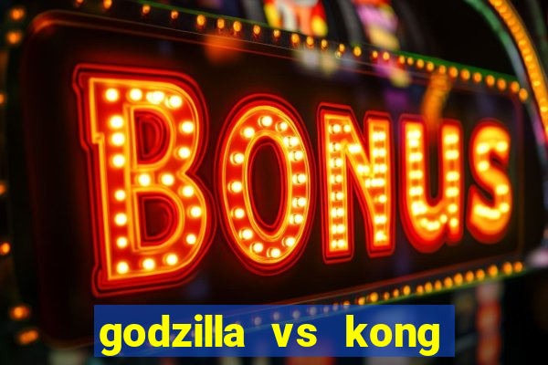 godzilla vs kong filme completo dublado