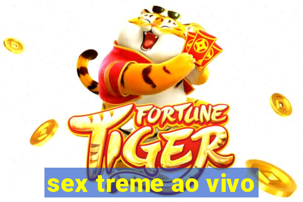 sex treme ao vivo