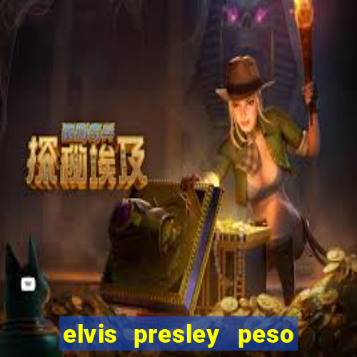 elvis presley peso e altura