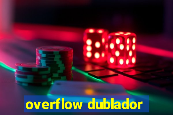 overflow dublador