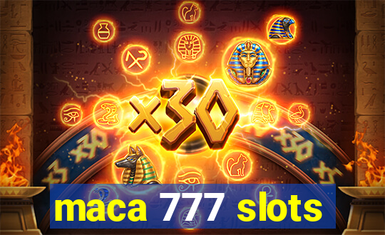 maca 777 slots