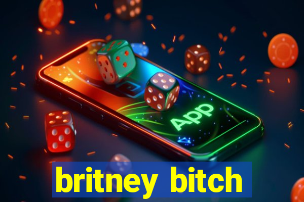 britney bitch