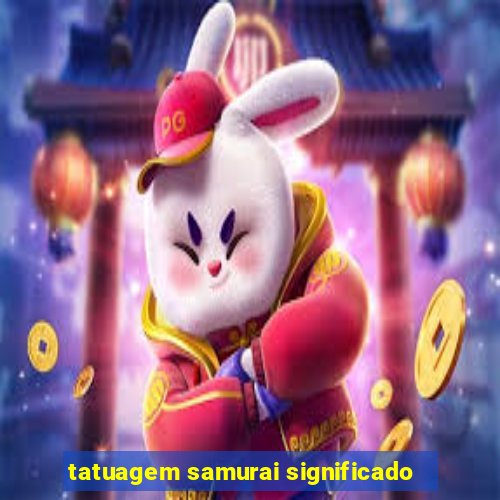 tatuagem samurai significado