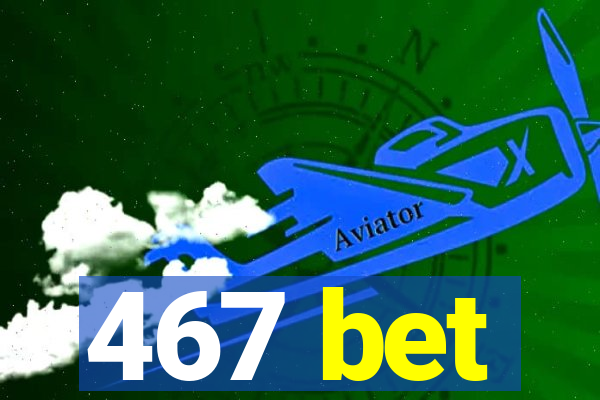 467 bet