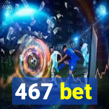 467 bet