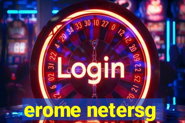 erome netersg