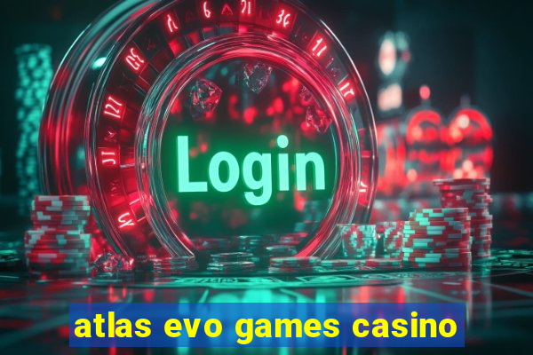 atlas evo games casino