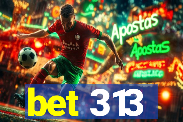 bet 313