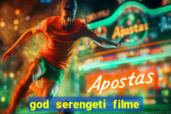 god serengeti filme completo dublado