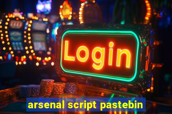 arsenal script pastebin