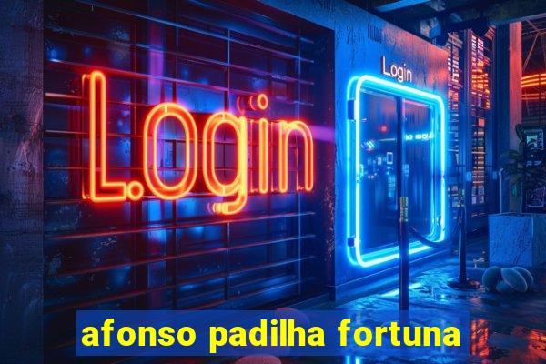 afonso padilha fortuna