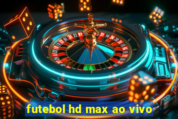 futebol hd max ao vivo