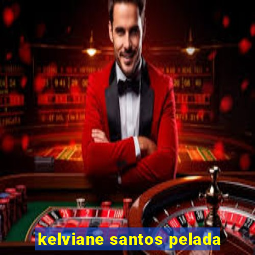 kelviane santos pelada