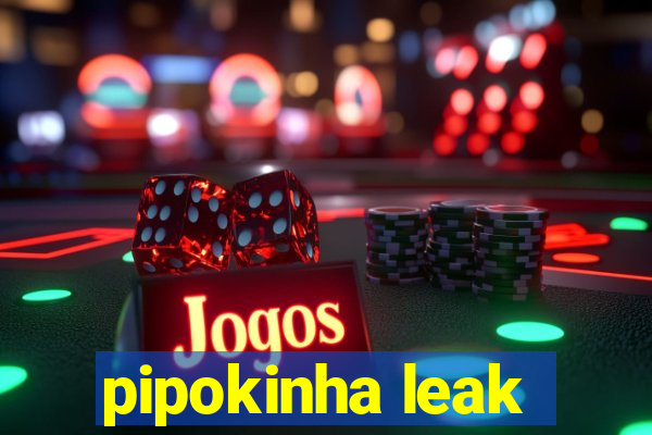 pipokinha leak