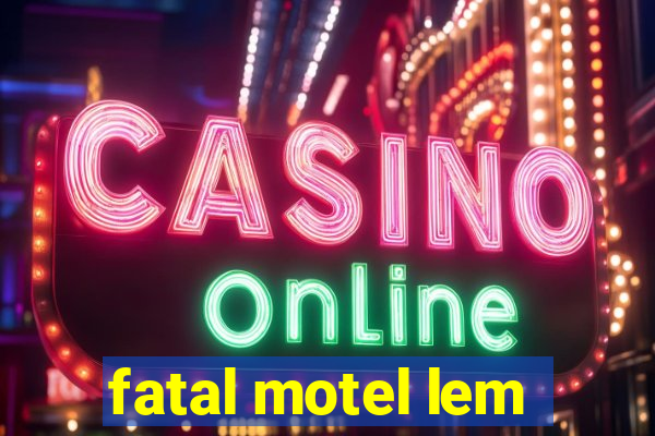 fatal motel lem