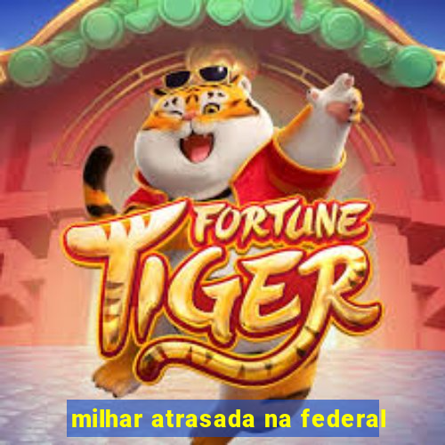 milhar atrasada na federal