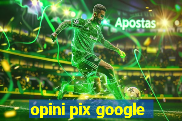 opini pix google