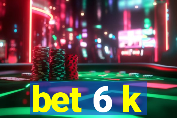 bet 6 k