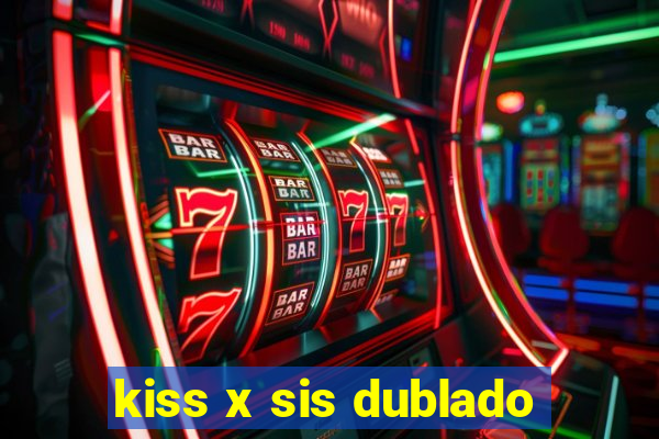 kiss x sis dublado