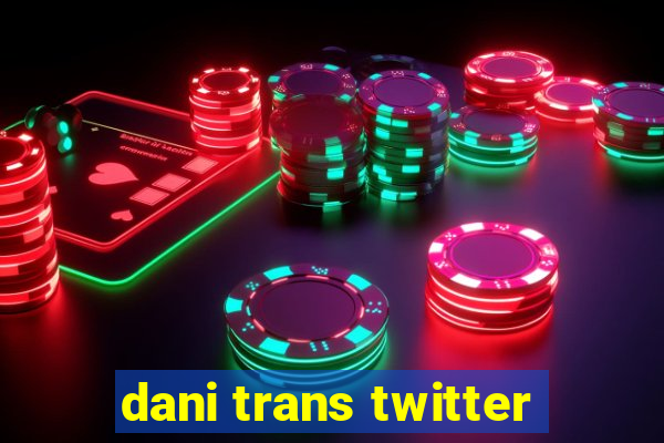 dani trans twitter