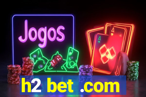 h2 bet .com