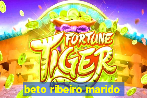 beto ribeiro marido