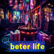 beter life