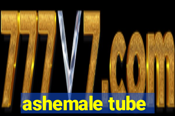 ashemale tube