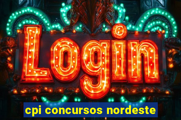 cpi concursos nordeste