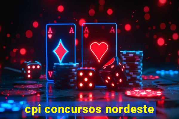 cpi concursos nordeste