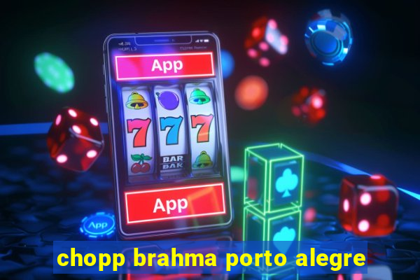 chopp brahma porto alegre