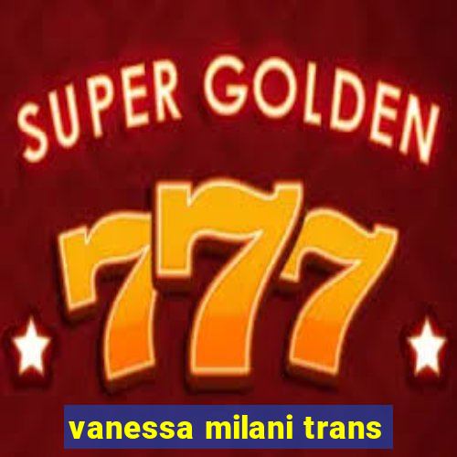 vanessa milani trans