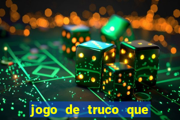 jogo de truco que ganha dinheiro de verdade