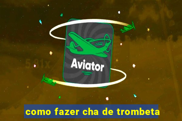 como fazer cha de trombeta