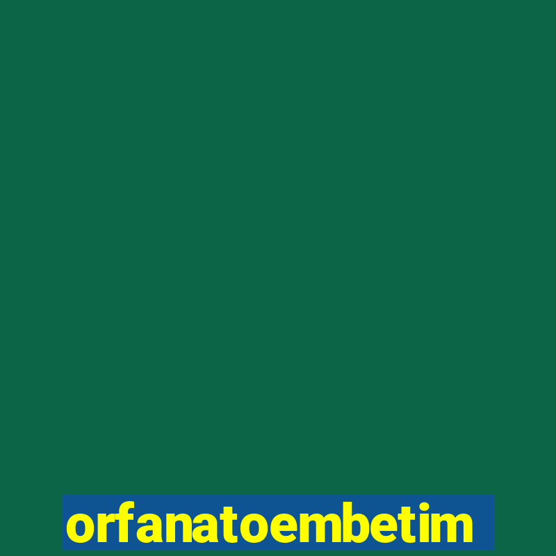 orfanatoembetim