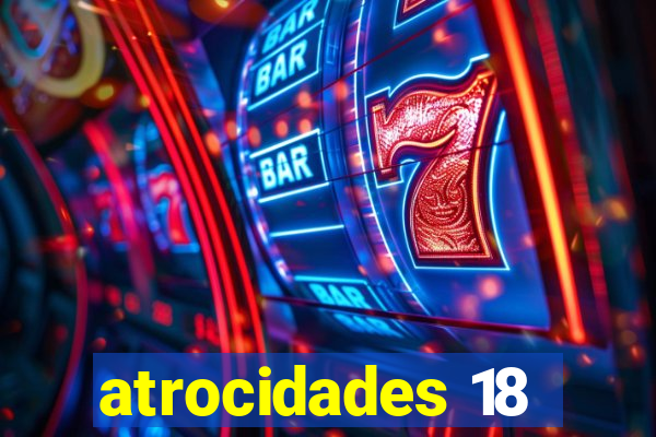 atrocidades 18