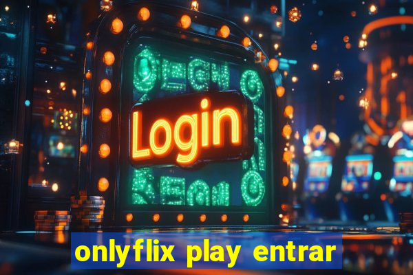 onlyflix play entrar